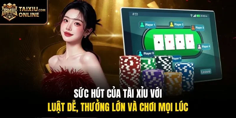 Sức hút của tài xỉu với luật dễ, thưởng lớn và chơi mọi lúc